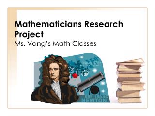 Mathematicians Research Project Ms. Vang’s Math Classes