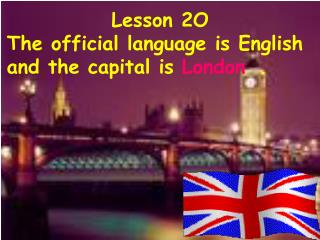 Lesson 2O The official language is English and the capital is .