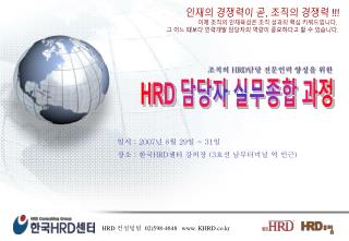 일시 : 2007 년 8 월 29 일 ~ 31 일 장소 : 한국 HRD 센터 강의장 (3 호선 남부터미널 역 인근 )