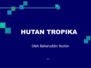 HUTAN TROPIKA Oleh Baharuddin Nurkin -Dawn-