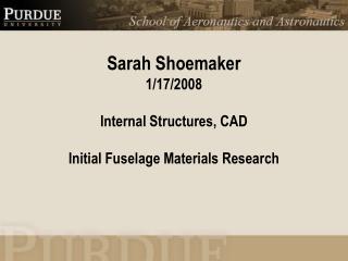 Sarah Shoemaker 1/17/2008 Internal Structures, CAD Initial Fuselage Materials Research