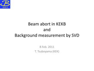 Beam abort in KEKB and Background measurement by SVD