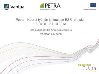 Petra – Nuoret työhön ja kouluun ESR- projekti 1.3.2010 – 31.10.2013