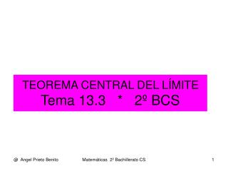 TEOREMA CENTRAL DEL LÍMITE Tema 13.3 * 2º BCS