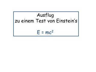 Ausflug zu einem Test von Einstein‘s E = mc 2