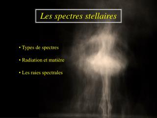 • Types de spectres • Radiation et matière • Les raies spectrales