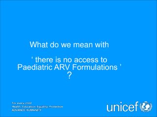 What do we mean with ‘ there is no access to Paediatric ARV Formulations ’ ?