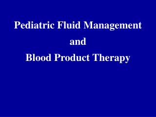 Pediatric Fluid Management and Blood Product Therapy