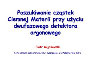 Poszukiwanie cząstek Ciemnej Materii przy użyciu dwufazowego detektora argonowego