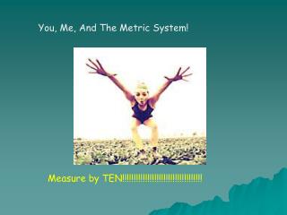 You, Me, And The Metric System!