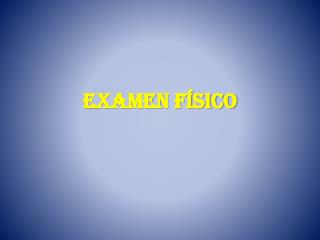 EXAMEN FÍSICO