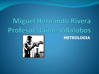 Miguel Hernando Rivera Profesor: Jaime Villalobos