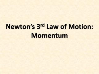 Newton’s 3 rd Law of Motion: Momentum