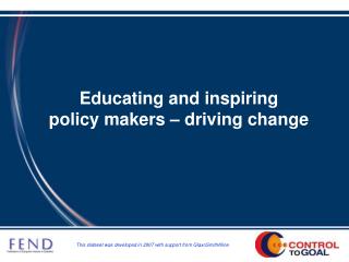 Educating and inspiring policy makers – driving change