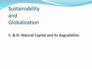 Sustainability and Globalization II. &amp; III. Natural Capital and its degradation