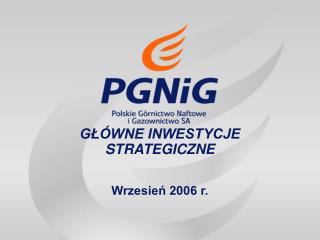 GŁÓWNE INWESTYCJE STRATEGICZNE Wrzesień 2006 r.