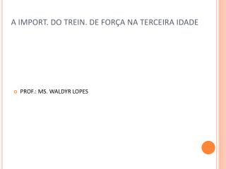 A IMPORT. DO TREIN. DE FORÇA NA TERCEIRA IDADE