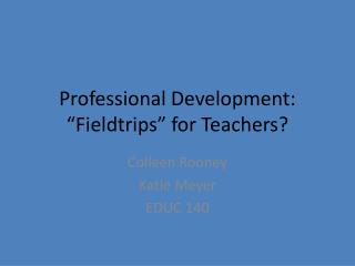 Professional Development: “Fieldtrips” for Teachers?