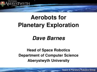 Aerobots for Planetary Exploration Dave Barnes Head of Space Robotics