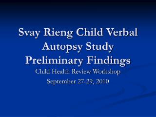 Svay Rieng Child Verbal Autopsy Study Preliminary Findings