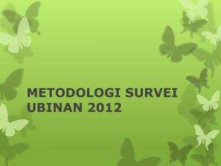 METODOLOGI SURVEI UBINAN 2012