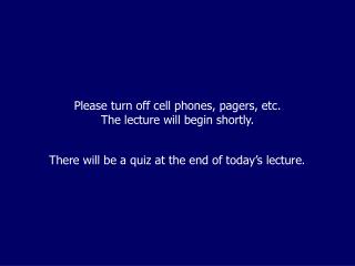 Please turn off cell phones, pagers, etc. The lecture will begin shortly.