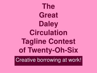 The Great Daley Circulation Tagline Contest of Twenty-Oh-Six