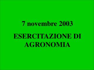 7 novembre 2003 ESERCITAZIONE DI AGRONOMIA