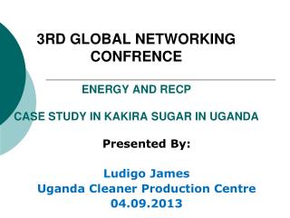 3RD GLOBAL NETWORKING CONFRENCE ENERGY AND RECP CASE STUDY IN KAKIRA SUGAR IN UGANDA
