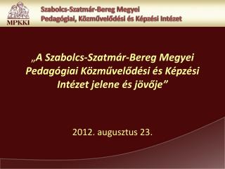 „ A Szabolcs-Szatmár-Bereg Megyei Pedagógiai Közművelődési és Képzési Intézet jelene és jövője”