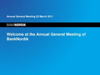 Annual General Meeting 25 March 2011 Welcome at the Annual General Meeting of BankNordik