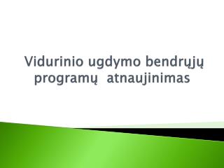 Vidurinio ugdymo bendrųjų program ų atnaujinimas