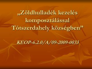 „Zöldhulladék kezelés komposztálással Tótszerdahely községben” KEOP-6.2.0/A/09-2009-0033
