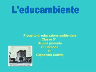 Progetto di educazione ambientale Classe 5° Scuola primaria D. Carbone Di Carbonara Scrivia