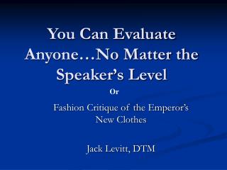 You Can Evaluate Anyone…No Matter the Speaker’s Level