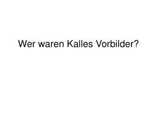 Wer waren Kalles Vorbilder?