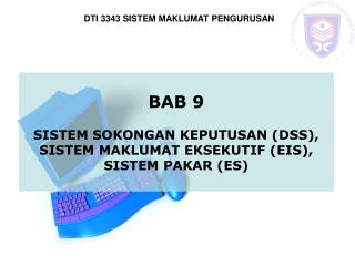 BAB 9 SISTEM SOKONGAN KEPUTUSAN (DSS), SISTEM MAKLUMAT EKSEKUTIF (EIS), SISTEM PAKAR (ES)