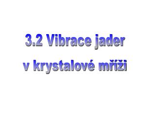 3.2 Vibrace jader