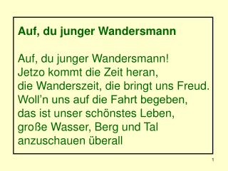 Auf, du junger Wandersmann Auf, du junger Wandersmann! Jetzo kommt die Zeit heran,