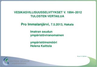 VESIKASVILLISUUSSELVITYKSET V. 1994–2012 TULOSTEN VERTAILUA Pro Immalanjärvi, 7.5.2013, Hakala