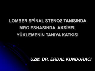 LOMBER SPİNAL STENOZ TANISINDA MRG ESNASINDA AKSİYEL YÜKLEMENİN TANIYA KATKISI