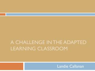 A challenge in The Adapted Learning Classroom