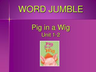 WORD JUMBLE Pig in a Wig Unit 1-2