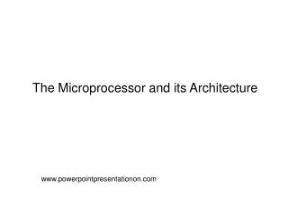 The Microprocessor and its Architecture