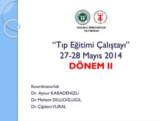“Tıp Eğitimi Çalıştayı ” 27 -28 Mayıs 2014 DÖNEM II