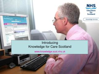 Introducing Knowledge for Care Scotland knowledge.scot.nhs.uk