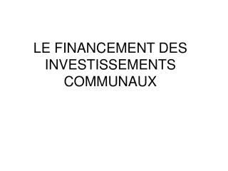 LE FINANCEMENT DES INVESTISSEMENTS COMMUNAUX