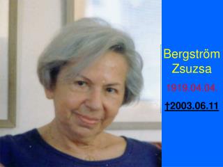 Bergström Zsuzsa 1919.04.04. † 2003.06.11