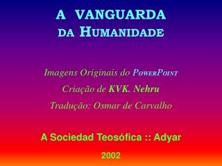 A VANGUARDA DA H UMANIDADE