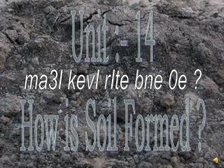 Unit :- 14 How is Soil Formed ?